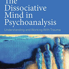 FREE EPUB 📥 The Dissociative Mind in Psychoanalysis: Understanding and Working With