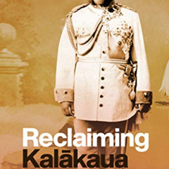 [READ] EPUB 🗃️ Reclaiming Kalākaua: Nineteenth-Century Perspectives on a Hawaiian So