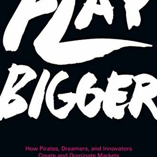 ACCESS [KINDLE PDF EBOOK EPUB] Play Bigger: How Pirates, Dreamers, and Innovators Create and Dominat