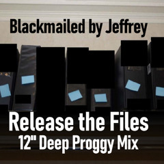 Blackmailed by Jeffrey (Release the Files 12" Deep Proggy Mix)