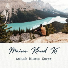 Maine Khud Ko (Ankush Biswas Cover)