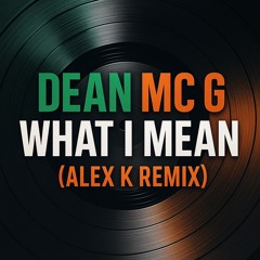 Dean mc g-what I mean (Alex k remix)