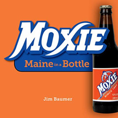 Get EBOOK 📦 Moxie: Maine in a Bottle by  Jim Baumer EPUB KINDLE PDF EBOOK