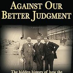Against Our Better Judgment: The hidden history of how the U.S. was used to create Israel BY: A