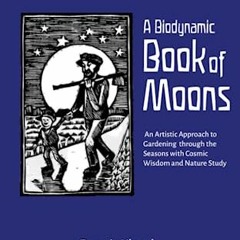 $) A Biodynamic Book of Moons, An Artistic Approach to Gardening through the Seasons with Cosmi