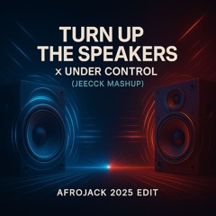 Turn up the Speakers x Under Control (Jeecck Mashup) Afrojack 2025 Exclusive Edit