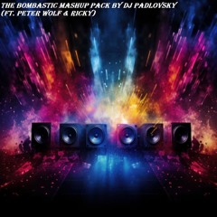 THE BOMBASTIC MASHUP PACK BY DJ PADLOVSKY (FT. PETER WOLF & RICKY)