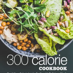 [ACCESS] PDF 📘 300 Calorie Cookbook: Track your Caloric Intake Easily with Delicious