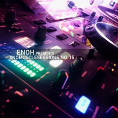 Enoh presents #nomusclesessions No. 15