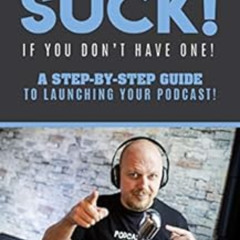 [FREE] EBOOK 💑 Podcasts SUCK!: (if you don't have one) by Sebastian Rusk [PDF EBOOK