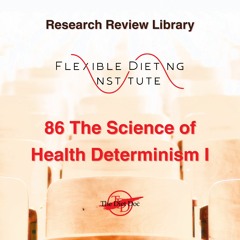 FLEXIBLE DIETING INSTITUTE Research Review 86 - The Science Of Health Determinism I