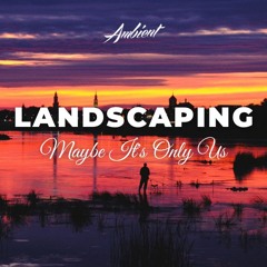 Maybe It's Only Us - Landscaping