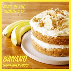 Slice of The Month #12 - Banano (Gunfinger Food)