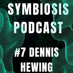 SYMBIOSIS Podcast #7 Dennis Hewing