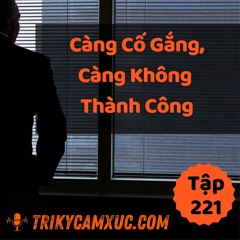 Tập 221: Càng Cố Gắng, Càng Không Thành Công, Tại Sao?