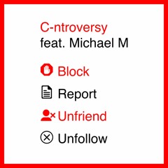 C-ntroversy featuring Michael M - Block Report Unfriend Unfollow