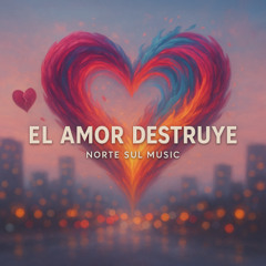 EL AMOR DESTRUYE
