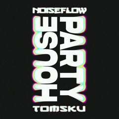 Noiseflow x Tomsku - Houseparty