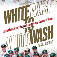 READ EBOOK 💑 Whitewash to Whitewash: Australian Cricket's Years of Struggle and Summ