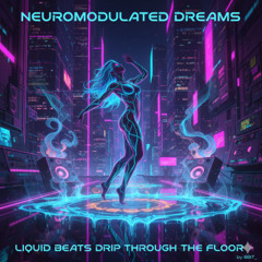 neuromodulated dreams, liquid beats drip through the floor