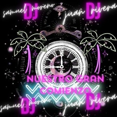 NUESTRO GRAN COMIENZO(B2B Juan Rivera dj & Samuel moreno dj )