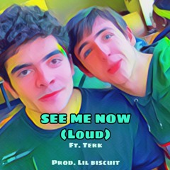 See Me Now (Loud) ft. Terk (prod. lil biscuit)