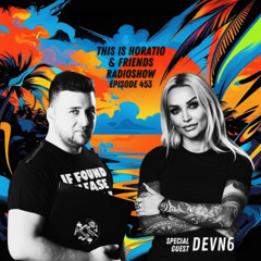 This Is Horatio & Friends Radioshow 453 + Special Guest DEVN6