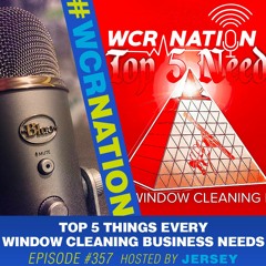 Top 5 things every Window Cleaner needs to do! | WCR Nation Ep. 357 | A Window Cleaning Podcast