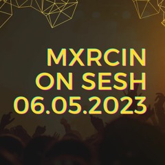MXRCIN ON SESH - 06.05.2023