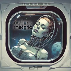 Cyborg Rhetoric - Do You Dream Soundcloud Preview