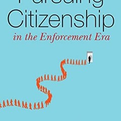 [VIEW] [EPUB KINDLE PDF EBOOK] Pursuing Citizenship in the Enforcement Era by  Ming Hsu Chen 💖