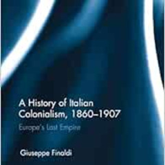 Access EBOOK 📒 A History of Italian Colonialism, 1860–1907: Europe’s Last Empire (Em