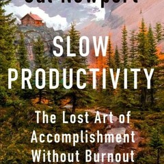 [Download Book] Slow Productivity: The Lost Art of Accomplishment Without Burnout - Cal Newport