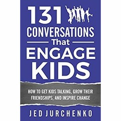 [F.R.E.E] [D.O.W.N.L.O.A.D] [R.E.A.D] 131 Conversations That Engage Kids: How to Get Kids Talking,