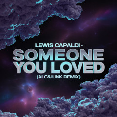 LEWIS CAPALDI - SOMEONE YOU LOVED (ALC&JUNK REMIX)