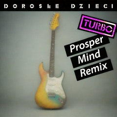 Turbo - Dorosłe Dzieci (Prosper Mind Remix)