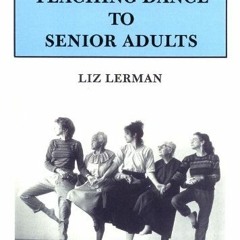 [VIEW] EPUB KINDLE PDF EBOOK Teaching Dance to Senior Adults by  Liz Lerman 💕