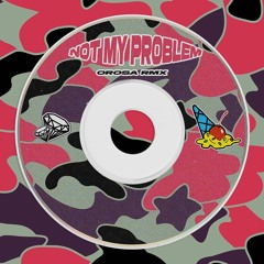 not my problem ! (orosa rmx)