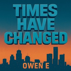 Owen E - Times Have Changed (MASTER)