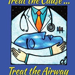 [GET] EBOOK 📝 Treat the Cause... Treat the Airway: The Role of Snoring & Sleep Apnea