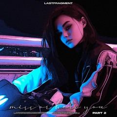 Lastfragment - Miss or Hate You, Рt. 2