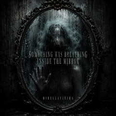 Something Was Breathing Inside the Mirror