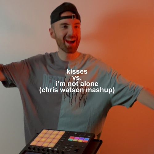 Kisses vs. I'm Not Alone (Chris Watson Mashup) (Free Download)