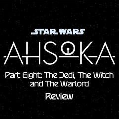Ahsoka Part Eight: The Jedi, The Witch, and The Warlord