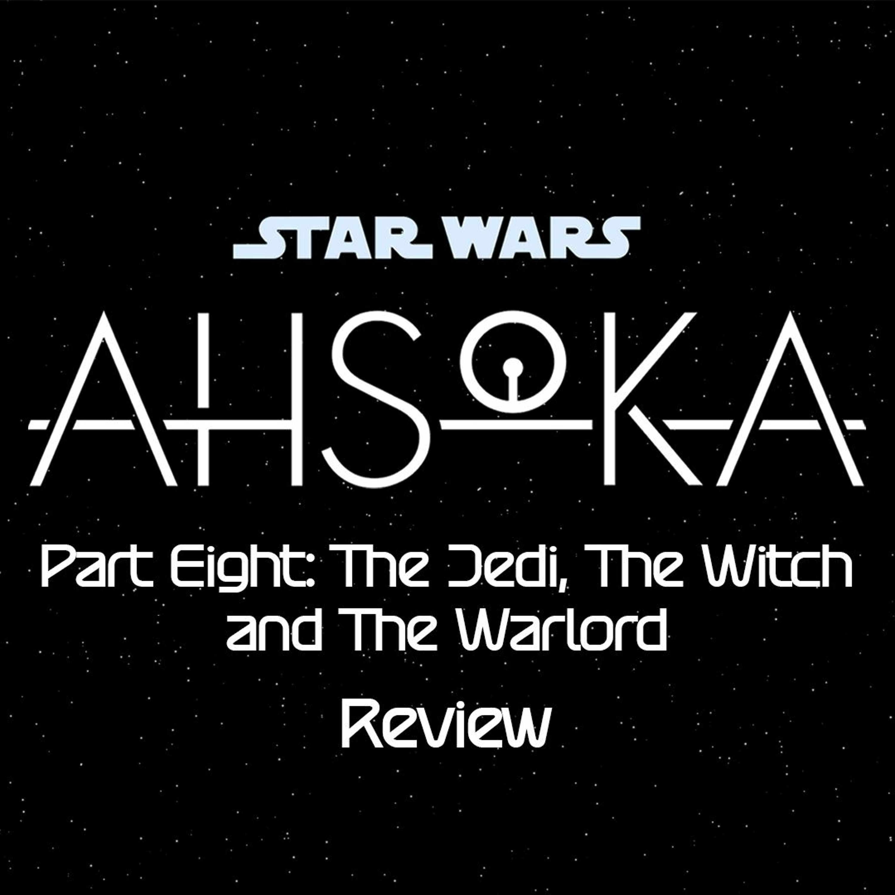 Ahsoka Part Eight: The Jedi, The Witch, and The Warlord