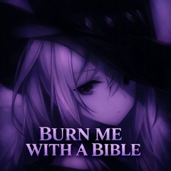 BURN ME WITH A BIBLE
