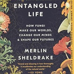 ACCESS [EBOOK EPUB KINDLE PDF] Entangled Life: How Fungi Make Our Worlds, Change Our Minds & Sha