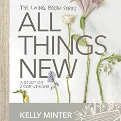 ✔️ [PDF] Download All Things New - Bible Study Book: A Study on 2 Corinthians by  Kelly Minter
