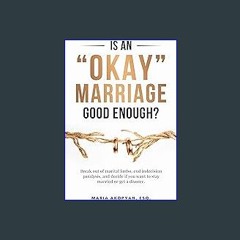 [PDF READ ONLINE] 💖 Is an "Okay" Marriage Good Enough?: Break Out of Marital Limbo, End Indecision