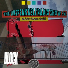 The Unspeakable Radio Show 36 (Block Radio Debut)